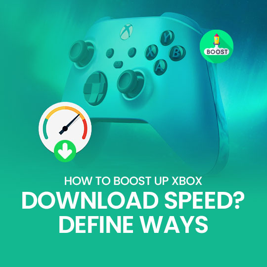 How to boost up xbox download speed Define ways