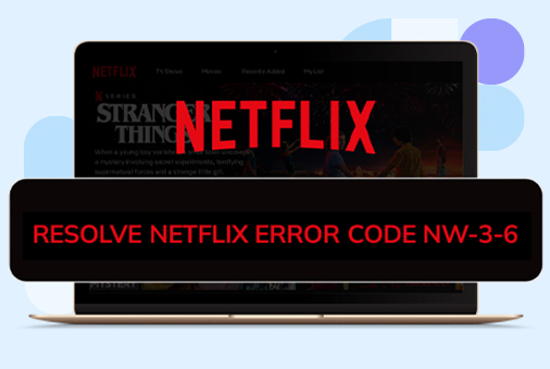 How to Resolve Netflix Error Code NW-3-6?